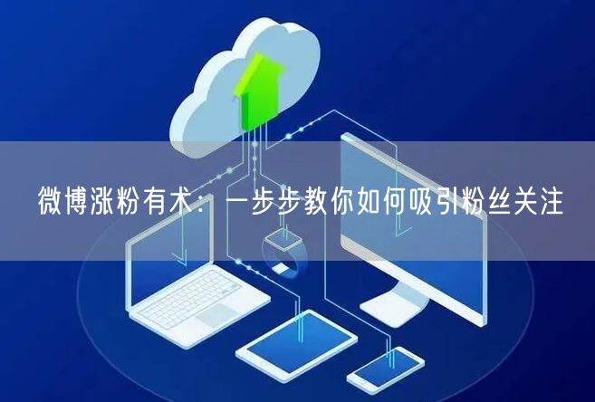 微博涨粉有术：一步步教你如何吸引粉丝关注