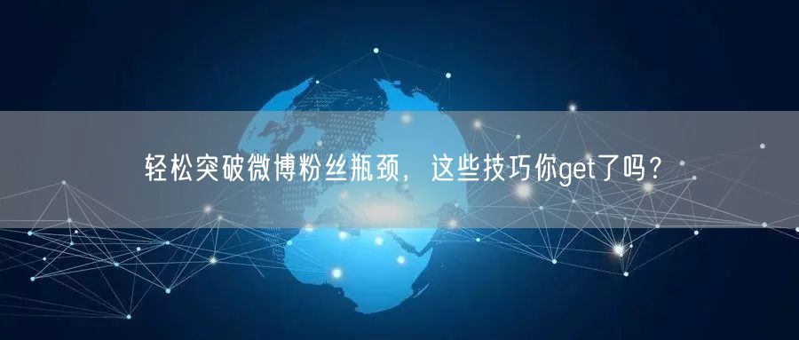 轻松突破微博粉丝瓶颈，这些技巧你get了吗？