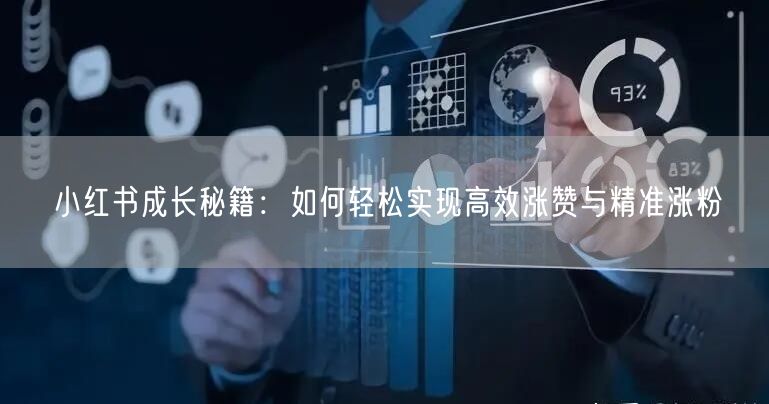 小红书成长秘籍：如何轻松实现高效涨赞与精准涨粉