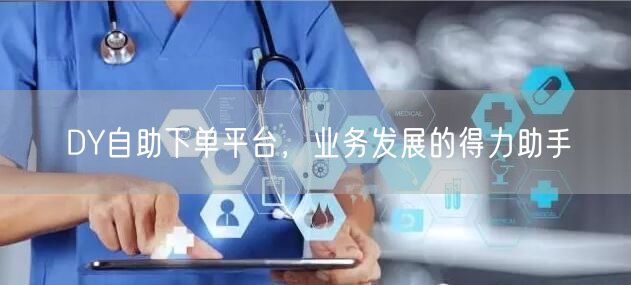 DY自助下单平台，业务发展的得力助手