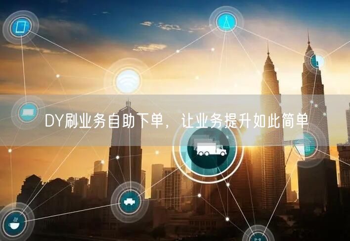 DY刷业务自助下单，让业务提升如此简单
