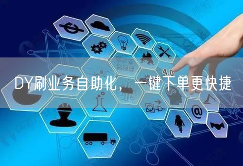 DY刷业务自助化，一键下单更快捷