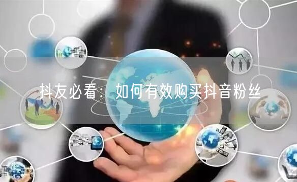 抖友必看：如何有效购买抖音粉丝