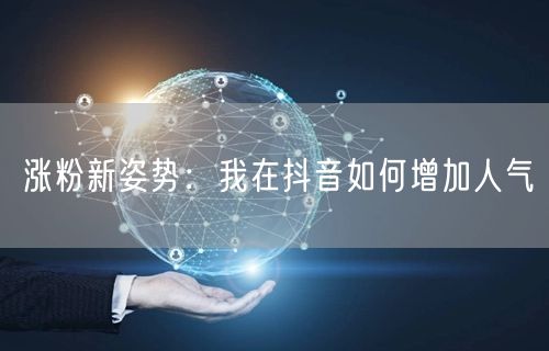 涨粉新姿势：我在抖音如何增加人气