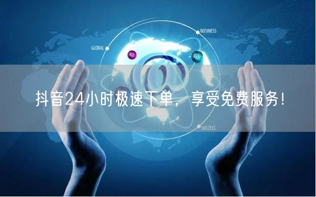 抖音24小时极速下单，享受免费服务！