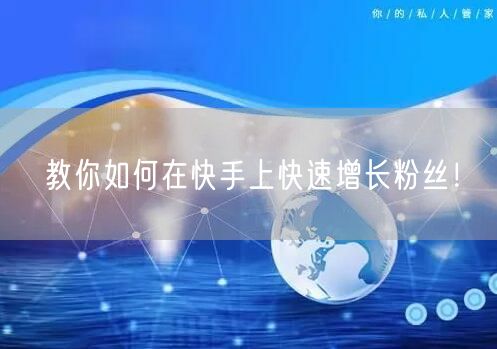 教你如何在快手上快速增长粉丝！