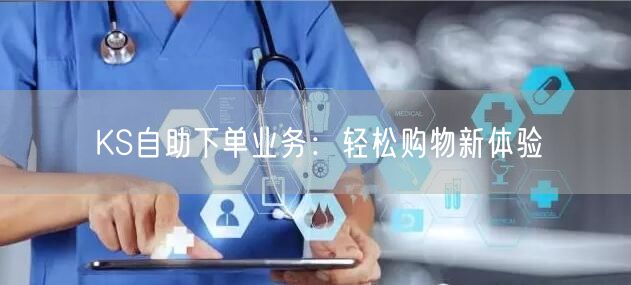 KS自助下单业务：轻松购物新体验