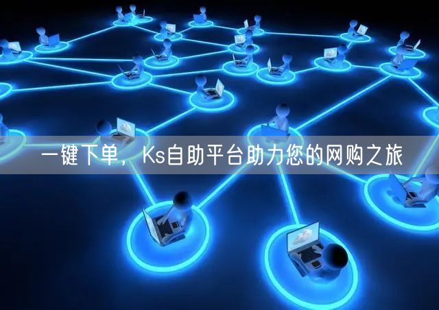 一键下单，Ks自助平台助力您的网购之旅