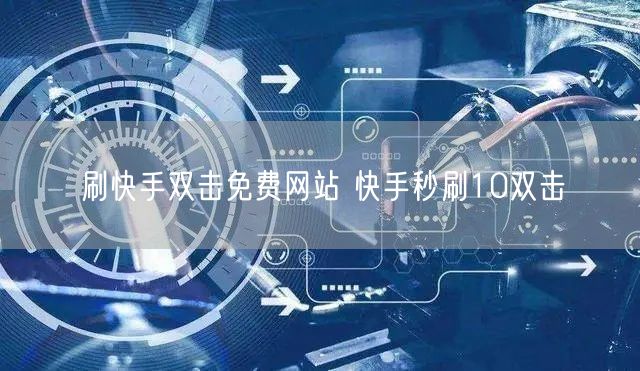 刷快手双击免费网站 快手秒刷10双击