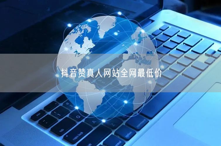 抖音赞真人网站全网最低价