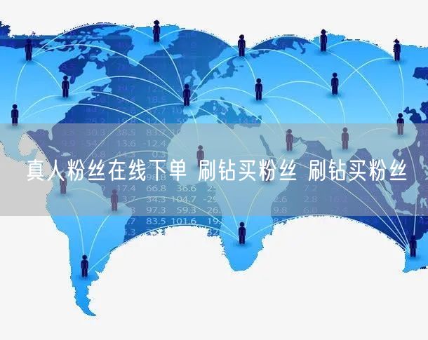 真人粉丝在线下单 刷钻买粉丝 刷钻买粉丝