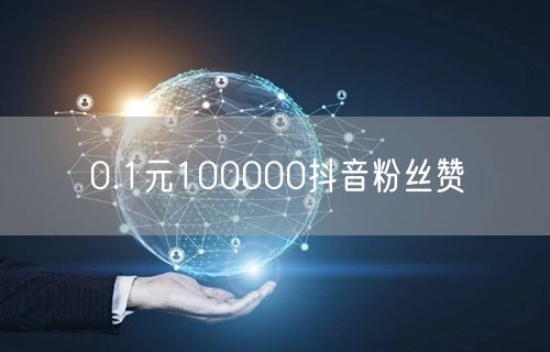 0.1元100000抖音粉丝赞