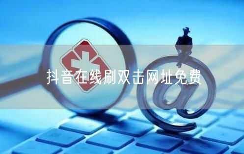 抖音在线刷双击网址免费