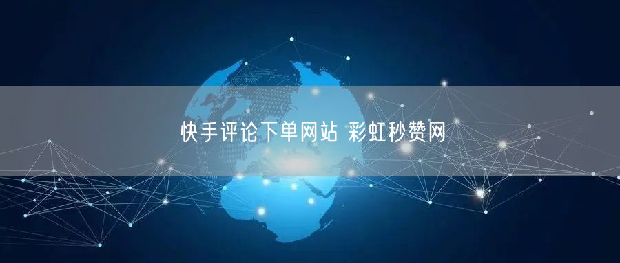 快手评论下单网站 彩虹秒赞网